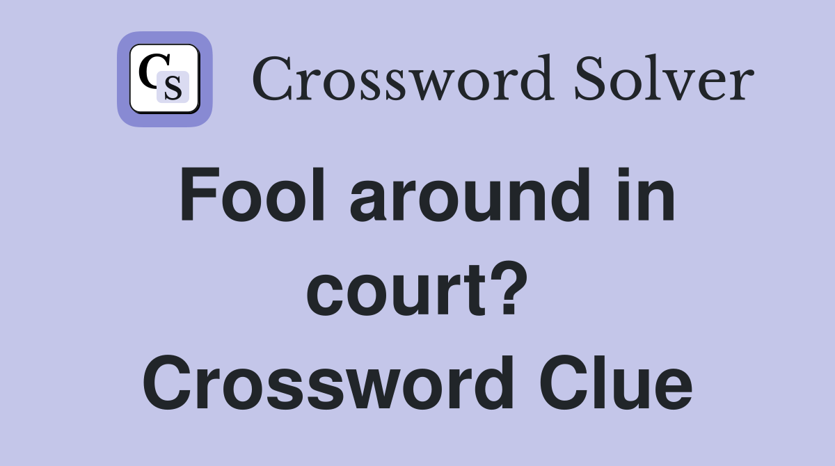 Fool around in court? Crossword Clue Answers Crossword Solver